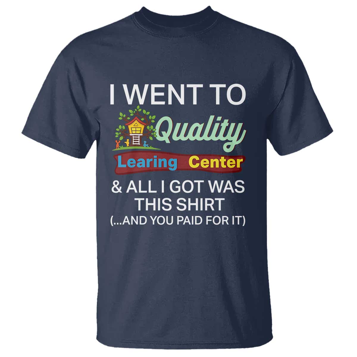 I Went to Quality Learing Center Meme T Shirt Funny Sarcastic Viral Education Fail TS02 Navy Print Your Wear