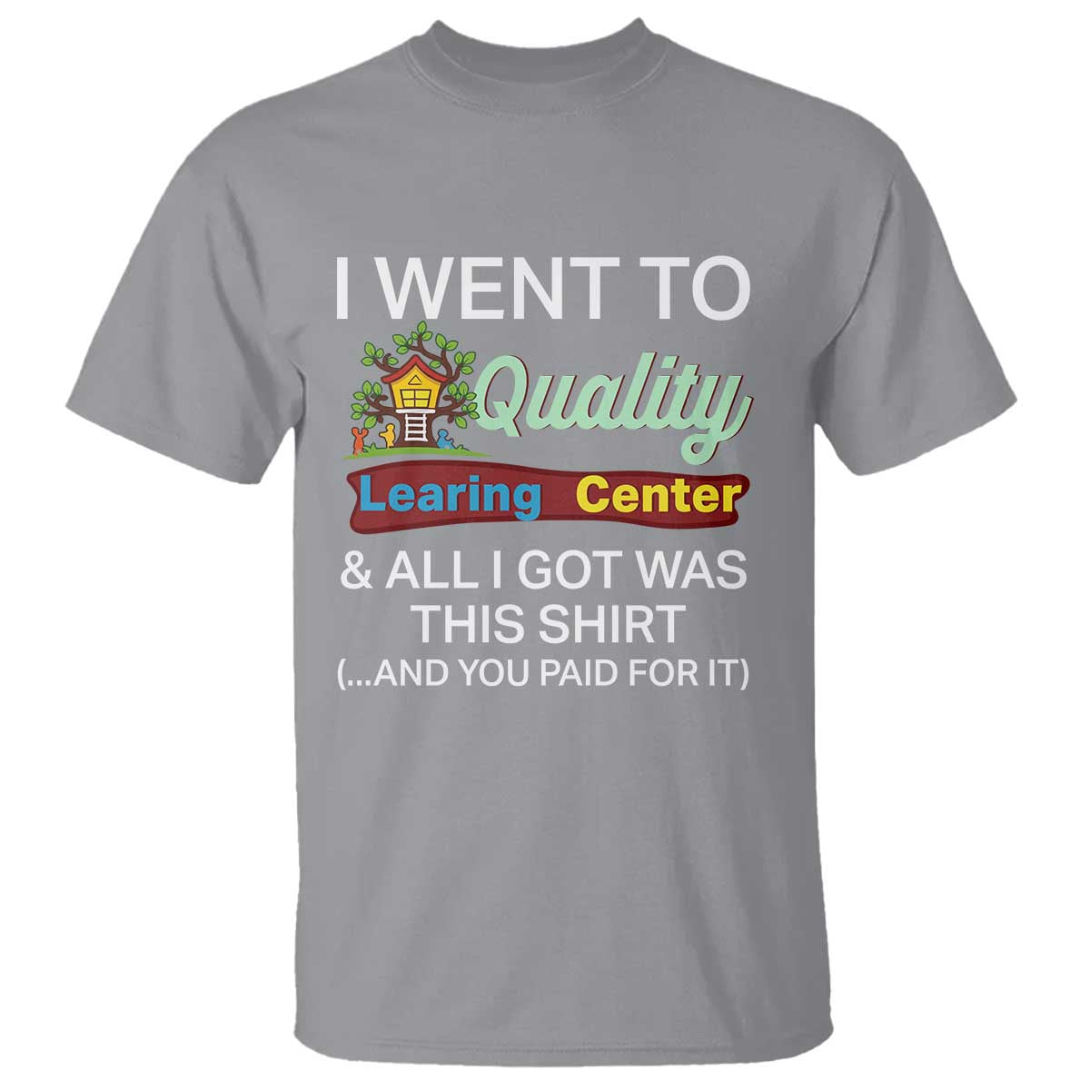 I Went to Quality Learing Center Meme T Shirt Funny Sarcastic Viral Education Fail TS02 Sport Gray Print Your Wear