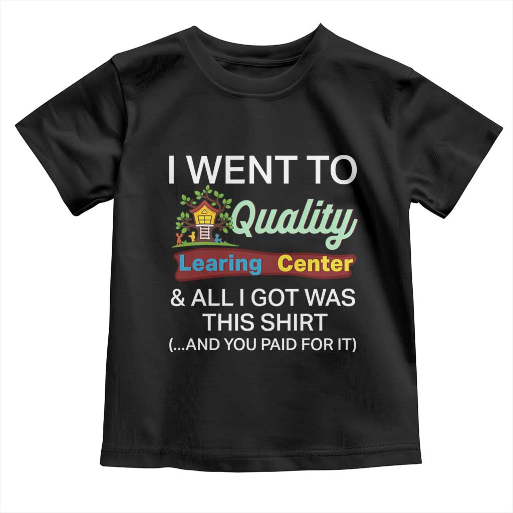 I Went to Quality Learing Center Meme Toddler T Shirt Funny Sarcastic Viral Education Fail TS02 Black Print Your Wear