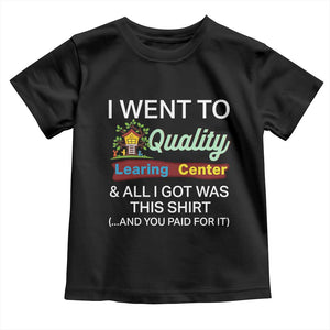 I Went to Quality Learing Center Meme Toddler T Shirt Funny Sarcastic Viral Education Fail TS02 Black Print Your Wear