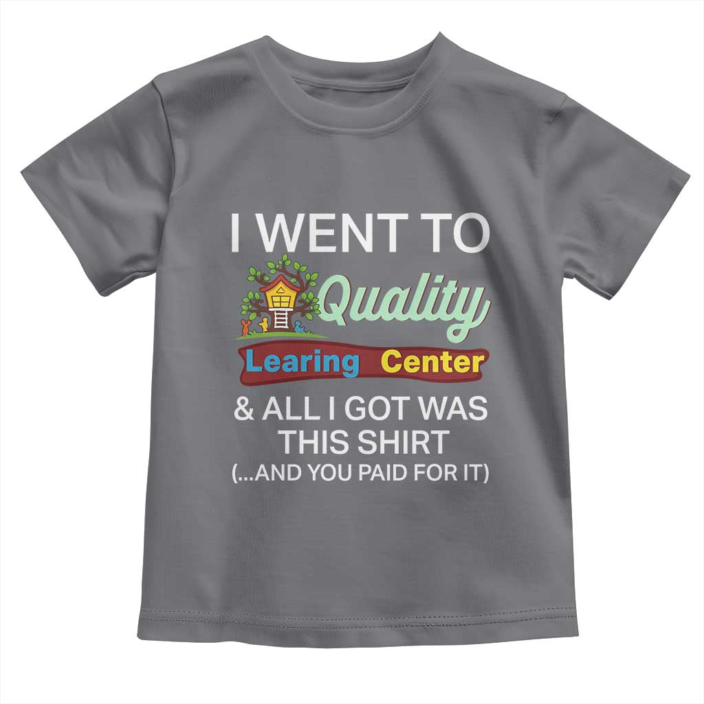 I Went to Quality Learing Center Meme Toddler T Shirt Funny Sarcastic Viral Education Fail TS02 Charcoal Print Your Wear
