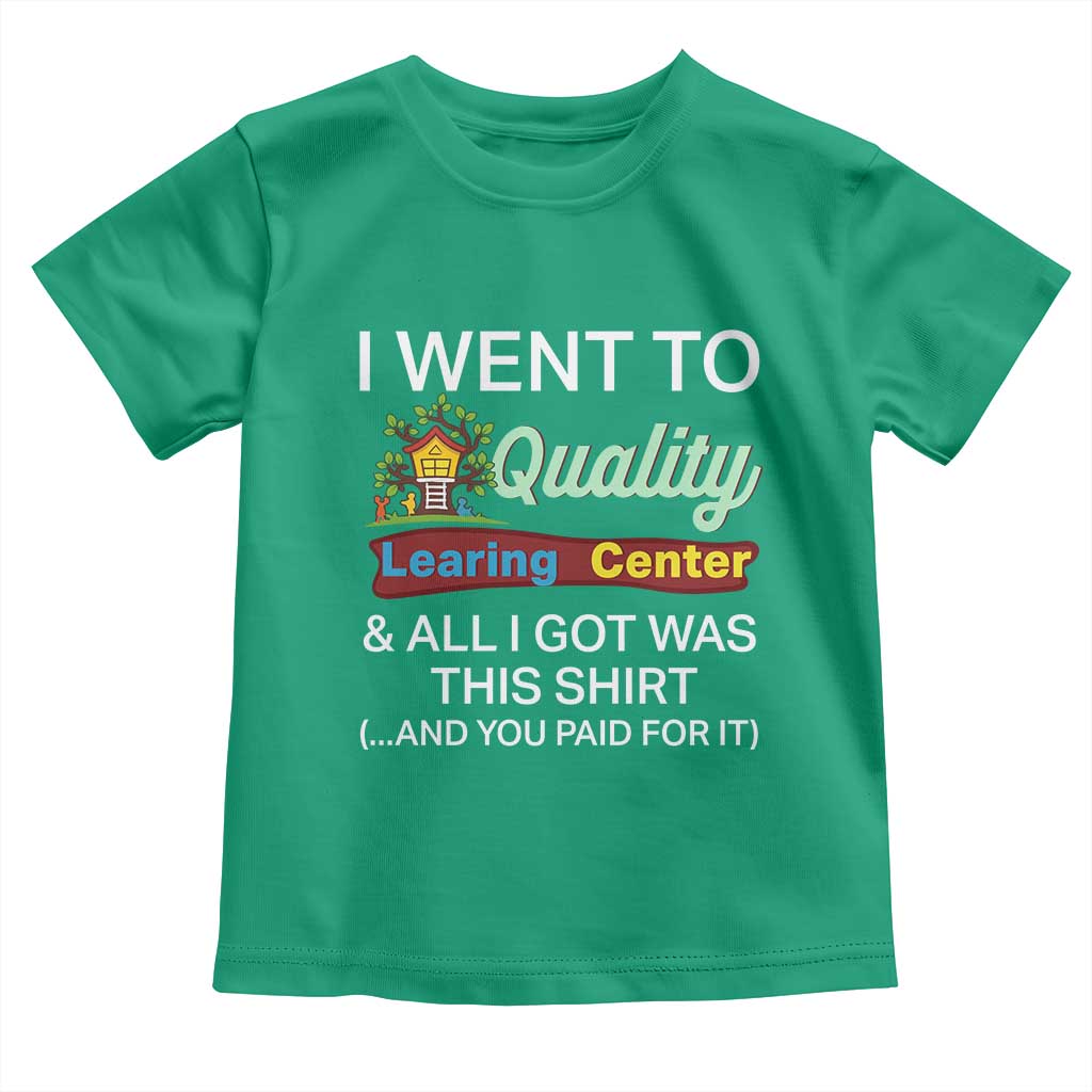 I Went to Quality Learing Center Meme Toddler T Shirt Funny Sarcastic Viral Education Fail TS02 Irish Green Print Your Wear