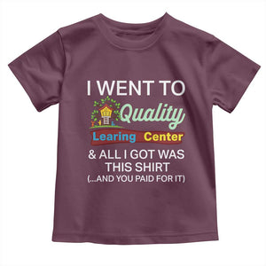 I Went to Quality Learing Center Meme Toddler T Shirt Funny Sarcastic Viral Education Fail TS02 Maroon Print Your Wear