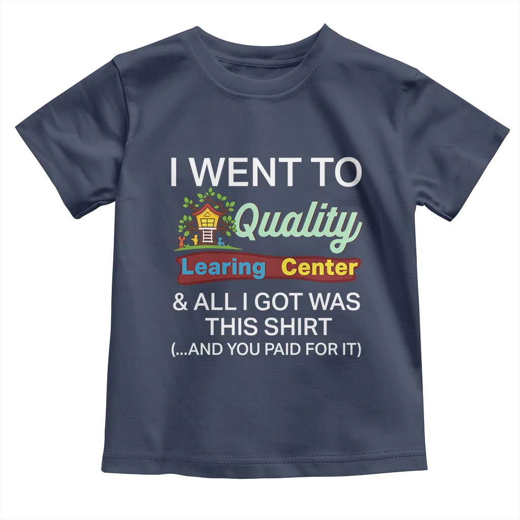 I Went to Quality Learing Center Meme Toddler T Shirt Funny Sarcastic Viral Education Fail TS02 Navy Print Your Wear