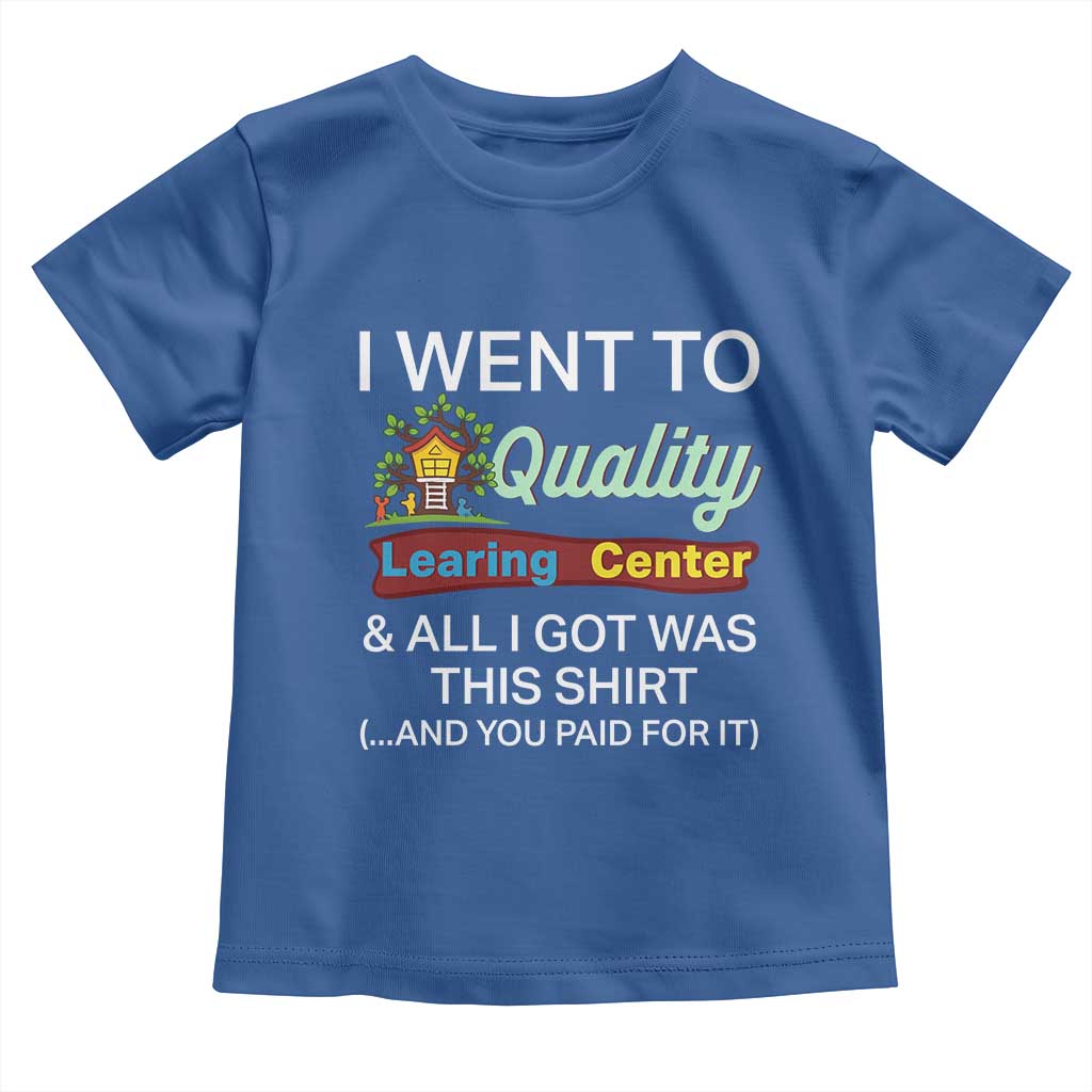 I Went to Quality Learing Center Meme Toddler T Shirt Funny Sarcastic Viral Education Fail TS02 Royal Blue Print Your Wear