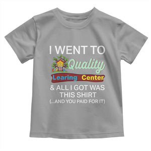 I Went to Quality Learing Center Meme Toddler T Shirt Funny Sarcastic Viral Education Fail TS02 Sport Gray Print Your Wear