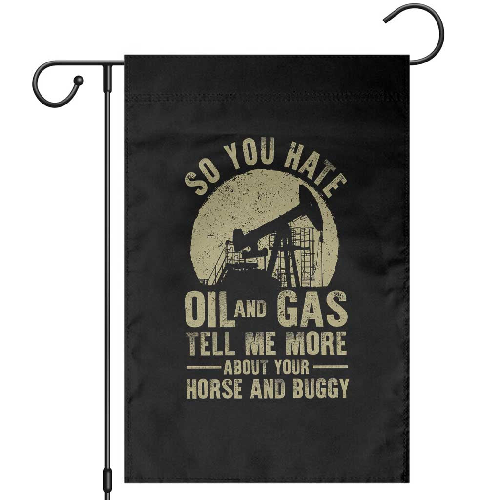 So You Hate Oil and Gas Satirical Political Garden Flag Tell Me About Your Horse and Buggy Energy Commentary - Print Your Wear