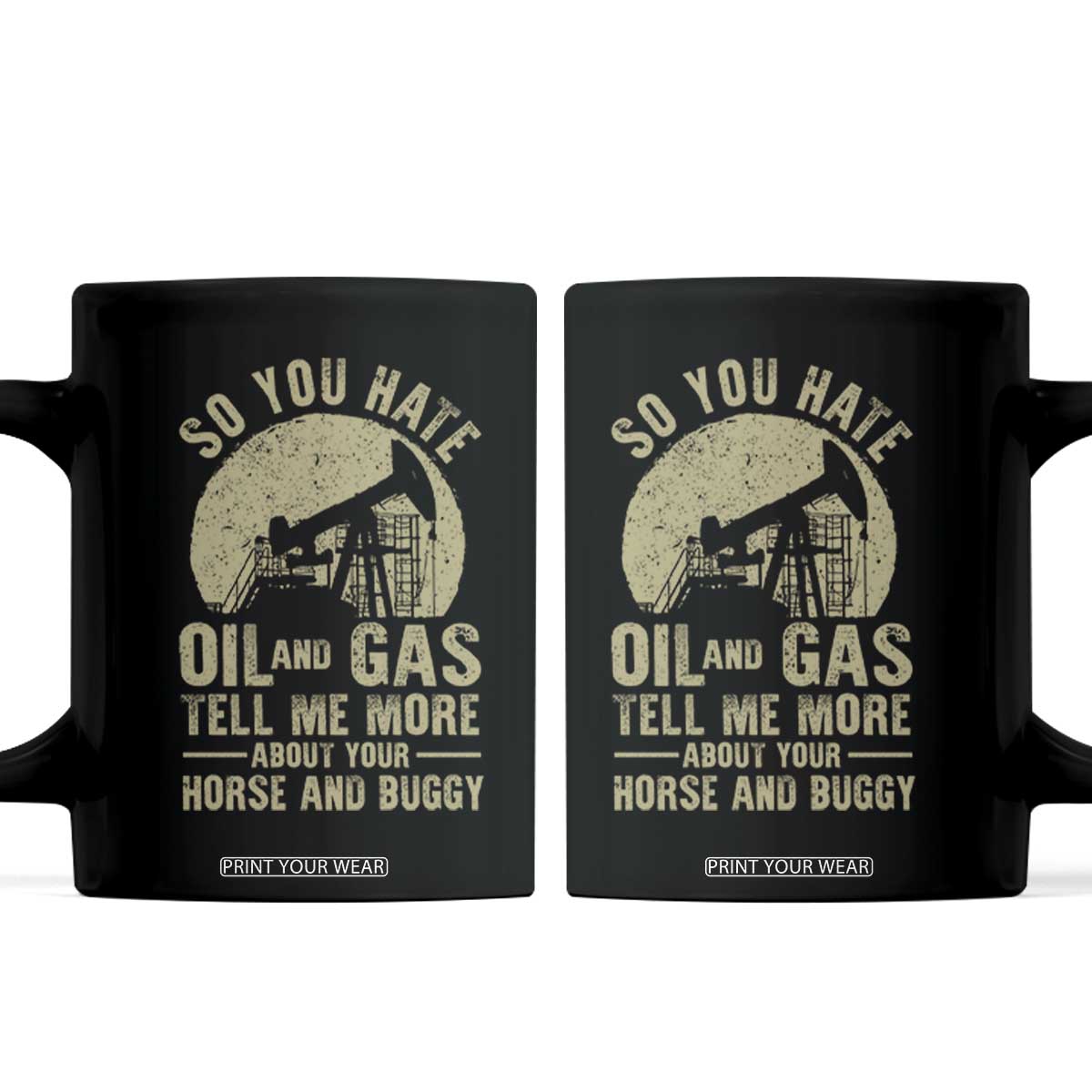 So You Hate Oil and Gas Satirical Political Coffee Mug Tell Me About Your Horse and Buggy Energy Commentary TS02 Black Print Your Wear