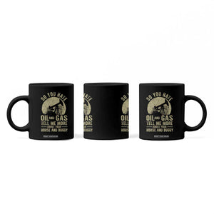 So You Hate Oil and Gas Satirical Political Coffee Mug Tell Me About Your Horse and Buggy Energy Commentary TS02 Print Your Wear