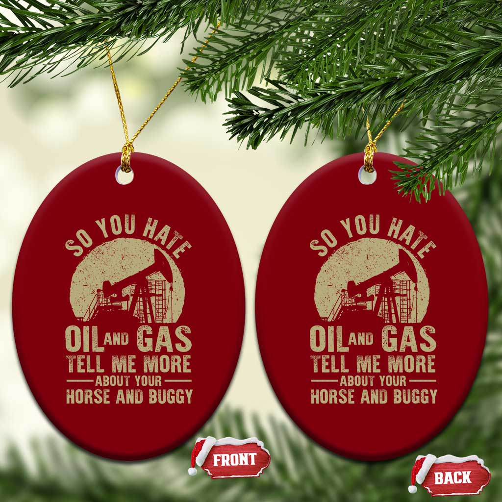 So You Hate Oil and Gas Satirical Political Ceramic Ornament Tell Me About Your Horse and Buggy Energy Commentary TS02 Print Your Wear