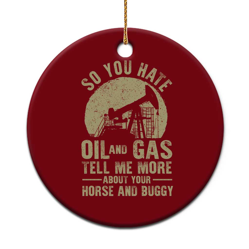 So You Hate Oil and Gas Satirical Political Ceramic Ornament Tell Me About Your Horse and Buggy Energy Commentary TS02 1pc Red Print Your Wear