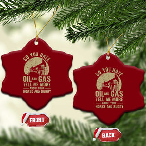 So You Hate Oil and Gas Satirical Political Ceramic Ornament Tell Me About Your Horse and Buggy Energy Commentary TS02 Print Your Wear