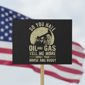 So You Hate Oil and Gas Satirical Political Protest Sign Tell Me About Your Horse and Buggy Energy Commentary TS02 Horizontal 18" × 24" Black Print Your Wear