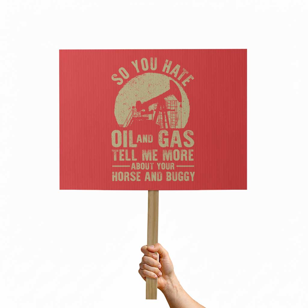 So You Hate Oil and Gas Satirical Political Protest Sign Tell Me About Your Horse and Buggy Energy Commentary TS02 Horizontal 18