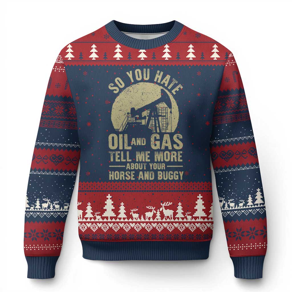 So You Hate Oil and Gas Satirical Political Ugly Christmas Sweater Tell Me About Your Horse and Buggy Energy Commentary - Print Your Wear