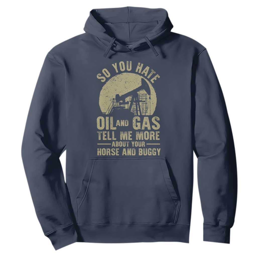 So You Hate Oil and Gas Satirical Political Hoodie Tell Me About Your Horse and Buggy Energy Commentary TS02 Navy Print Your Wear