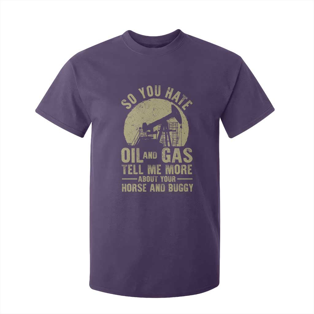 So You Hate Oil and Gas Satirical Political T Shirt For Kid Tell Me About Your Horse and Buggy Energy Commentary TS02 Purple Print Your Wear