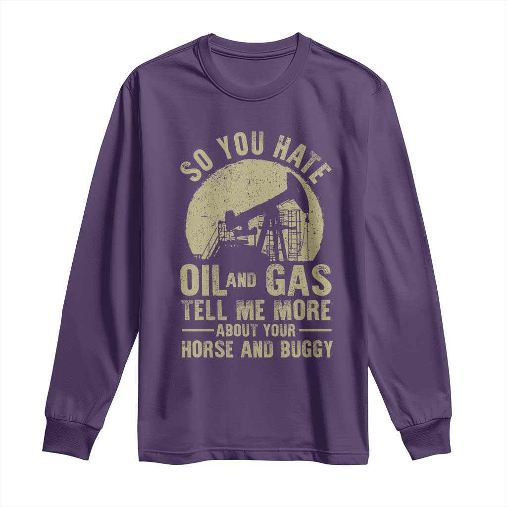 So You Hate Oil and Gas Satirical Political Long Sleeve Shirt Tell Me About Your Horse and Buggy Energy Commentary TS02 Purple Print Your Wear