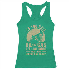 So You Hate Oil and Gas Satirical Political Racerback Tank Top Tell Me About Your Horse and Buggy Energy Commentary TS02 Irish Green Print Your Wear