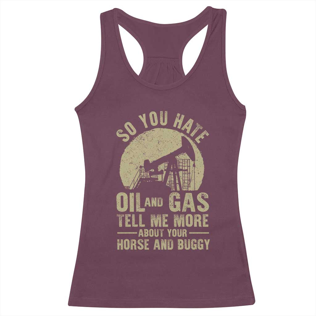 So You Hate Oil and Gas Satirical Political Racerback Tank Top Tell Me About Your Horse and Buggy Energy Commentary TS02 Maroon Print Your Wear