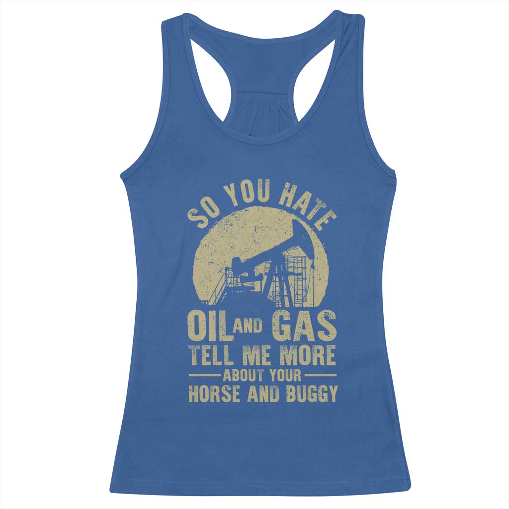 So You Hate Oil and Gas Satirical Political Racerback Tank Top Tell Me About Your Horse and Buggy Energy Commentary TS02 Royal Blue Print Your Wear