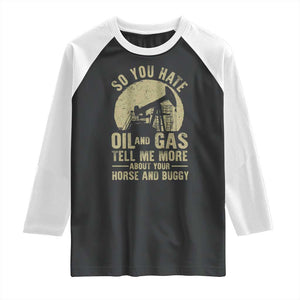 So You Hate Oil and Gas Satirical Political Raglan Shirt Tell Me About Your Horse and Buggy Energy Commentary TS02 Black White Print Your Wear