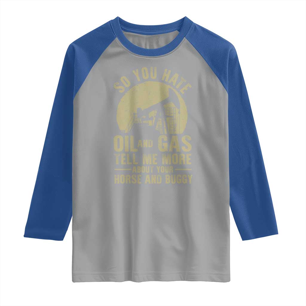 So You Hate Oil and Gas Satirical Political Raglan Shirt Tell Me About Your Horse and Buggy Energy Commentary TS02 Sport Gray Royal Print Your Wear