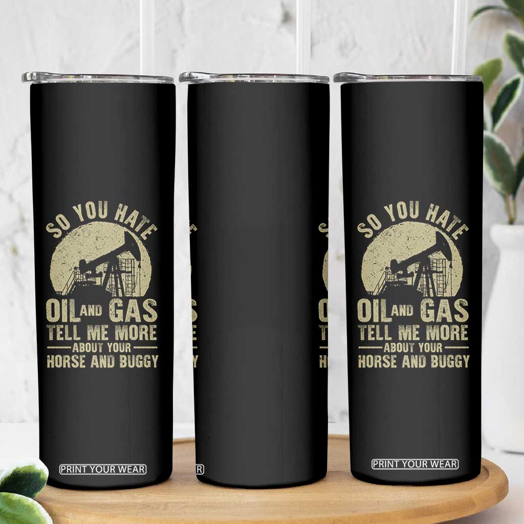 So You Hate Oil and Gas Satirical Political Skinny Tumbler Tell Me About Your Horse and Buggy Energy Commentary TS02 Print Your Wear