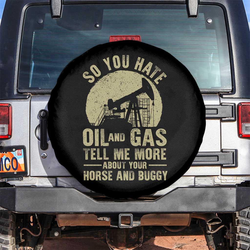 So You Hate Oil and Gas Satirical Political Spare Tire Cover Tell Me About Your Horse and Buggy Energy Commentary TS02 No hole Black Print Your Wear