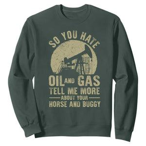 So You Hate Oil and Gas Satirical Political Sweatshirt Tell Me About Your Horse and Buggy Energy Commentary TS02 Dark Forest Green Print Your Wear