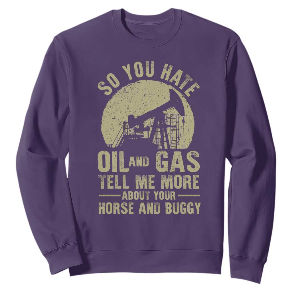 So You Hate Oil and Gas Satirical Political Sweatshirt Tell Me About Your Horse and Buggy Energy Commentary TS02 Purple Print Your Wear