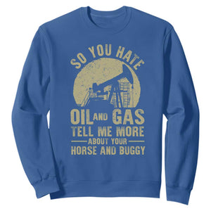 So You Hate Oil and Gas Satirical Political Sweatshirt Tell Me About Your Horse and Buggy Energy Commentary TS02 Royal Blue Print Your Wear
