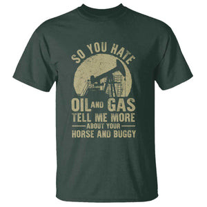 So You Hate Oil and Gas Satirical Political T Shirt Tell Me About Your Horse and Buggy Energy Commentary TS02 Dark Forest Green Print Your Wear