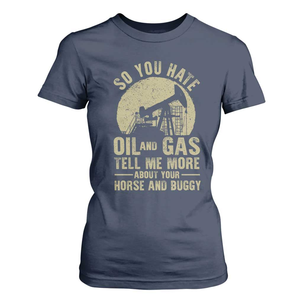 So You Hate Oil and Gas Satirical Political T Shirt For Women Tell Me About Your Horse and Buggy Energy Commentary TS02 Navy Print Your Wear