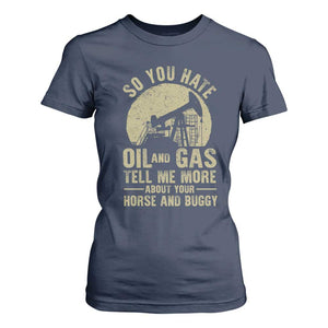 So You Hate Oil and Gas Satirical Political T Shirt For Women Tell Me About Your Horse and Buggy Energy Commentary TS02 Navy Print Your Wear
