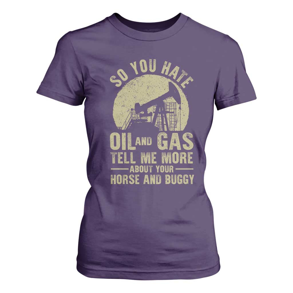 So You Hate Oil and Gas Satirical Political T Shirt For Women Tell Me About Your Horse and Buggy Energy Commentary TS02 Purple Print Your Wear