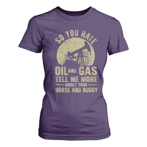 So You Hate Oil and Gas Satirical Political T Shirt For Women Tell Me About Your Horse and Buggy Energy Commentary TS02 Purple Print Your Wear