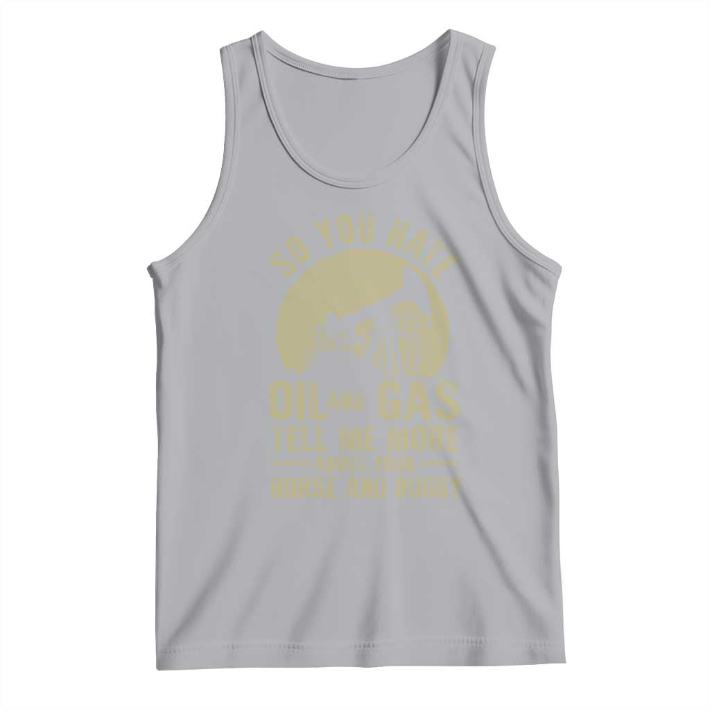 So You Hate Oil and Gas Satirical Political Tank Top Tell Me About Your Horse and Buggy Energy Commentary TS02 Athletic Heather Print Your Wear
