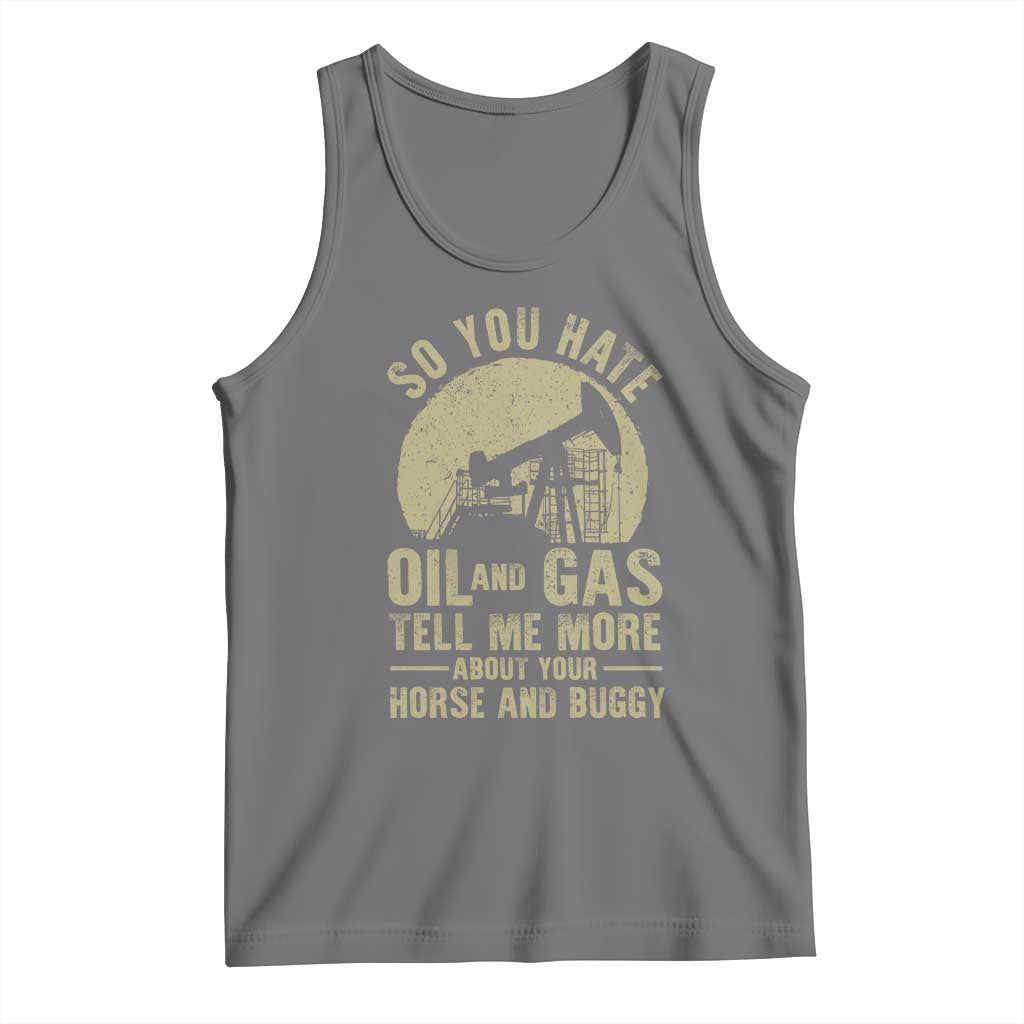 So You Hate Oil and Gas Satirical Political Tank Top Tell Me About Your Horse and Buggy Energy Commentary TS02 Black Heather Print Your Wear