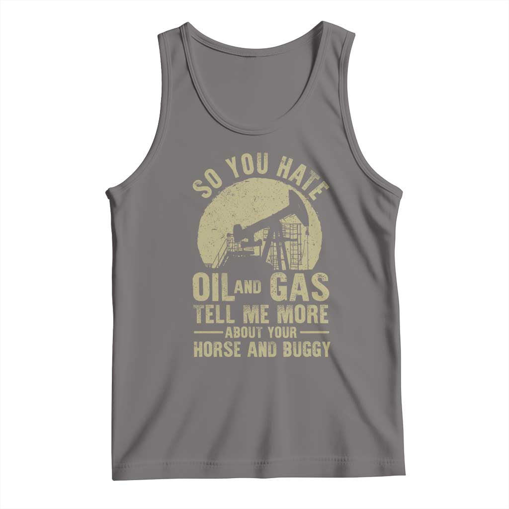 So You Hate Oil and Gas Satirical Political Tank Top Tell Me About Your Horse and Buggy Energy Commentary TS02 Deep Heather Print Your Wear