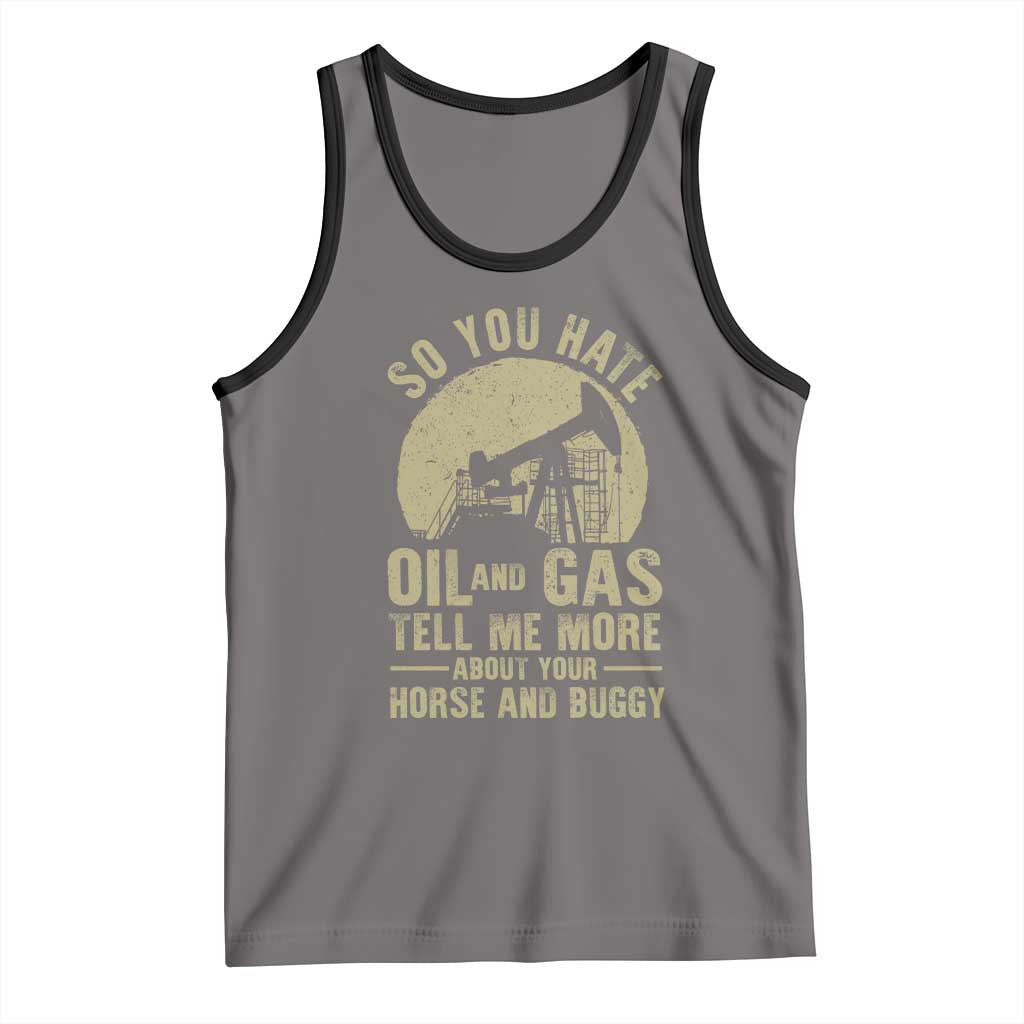 So You Hate Oil and Gas Satirical Political Tank Top Tell Me About Your Horse and Buggy Energy Commentary TS02 Deep Heather Black Print Your Wear