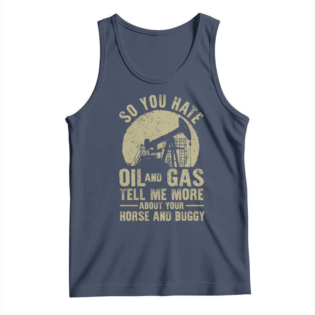 So You Hate Oil and Gas Satirical Political Tank Top Tell Me About Your Horse and Buggy Energy Commentary TS02 Navy Print Your Wear