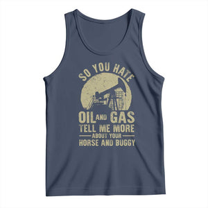 So You Hate Oil and Gas Satirical Political Tank Top Tell Me About Your Horse and Buggy Energy Commentary TS02 Navy Print Your Wear