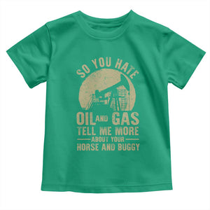 So You Hate Oil and Gas Satirical Political Toddler T Shirt Tell Me About Your Horse and Buggy Energy Commentary TS02 Irish Green Print Your Wear