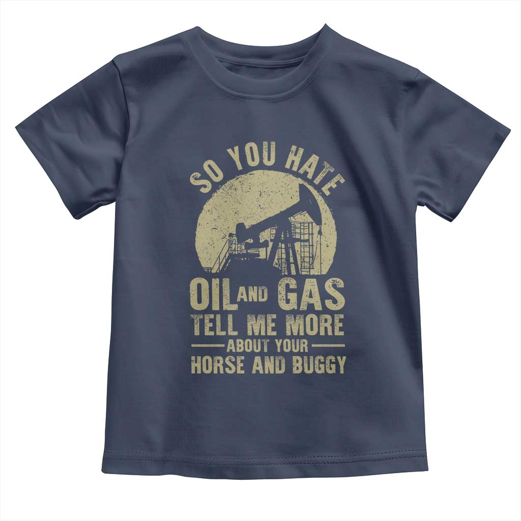 So You Hate Oil and Gas Satirical Political Toddler T Shirt Tell Me About Your Horse and Buggy Energy Commentary TS02 Navy Print Your Wear