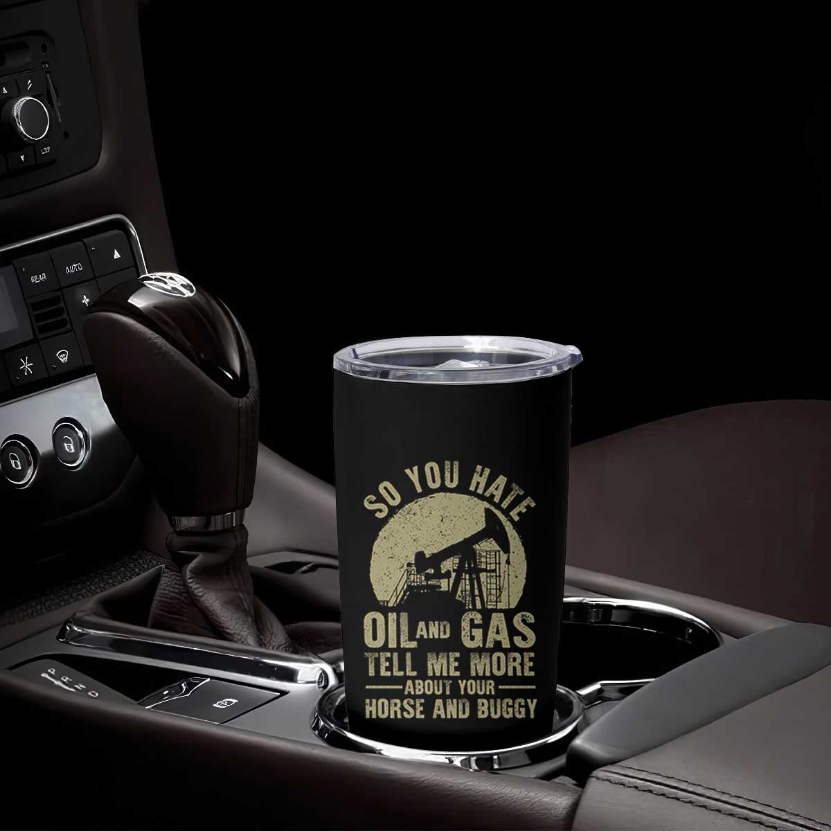 So You Hate Oil and Gas Satirical Political Tumbler Cup Tell Me About Your Horse and Buggy Energy Commentary TS02 Print Your Wear