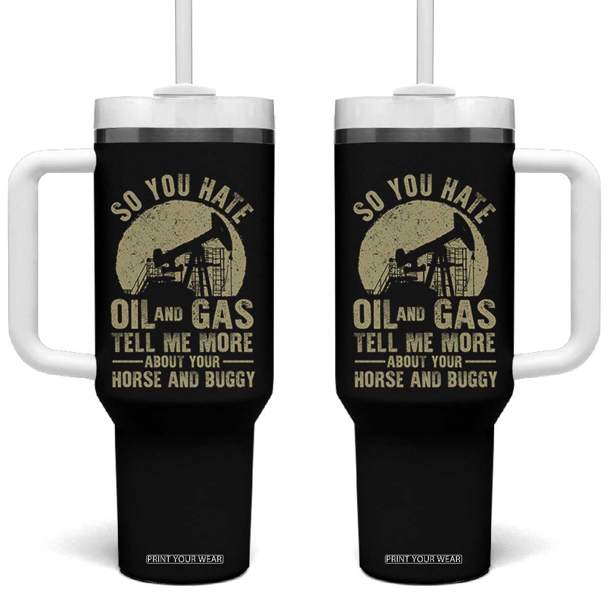 So You Hate Oil and Gas Satirical Political Tumbler With Handle Tell Me About Your Horse and Buggy Energy Commentary TS02 One Size: 40 oz Black Print Your Wear