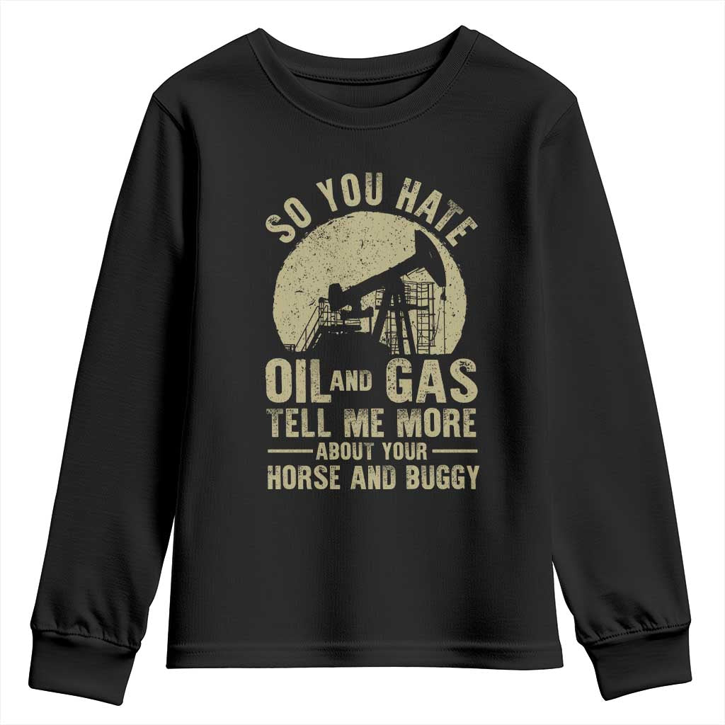 So You Hate Oil and Gas Satirical Political Youth Sweatshirt Tell Me About Your Horse and Buggy Energy Commentary TS02 Black Print Your Wear