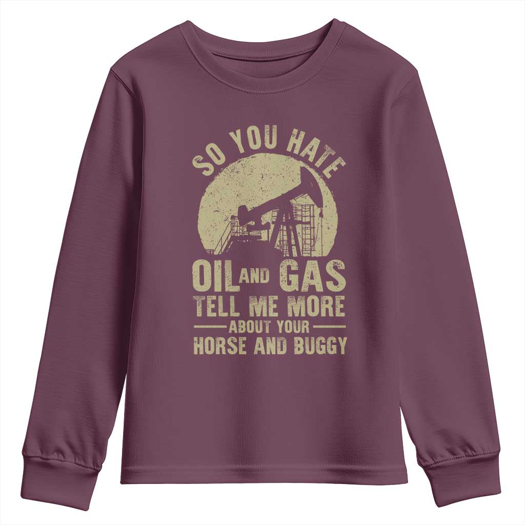 So You Hate Oil and Gas Satirical Political Youth Sweatshirt Tell Me About Your Horse and Buggy Energy Commentary TS02 Maroon Print Your Wear