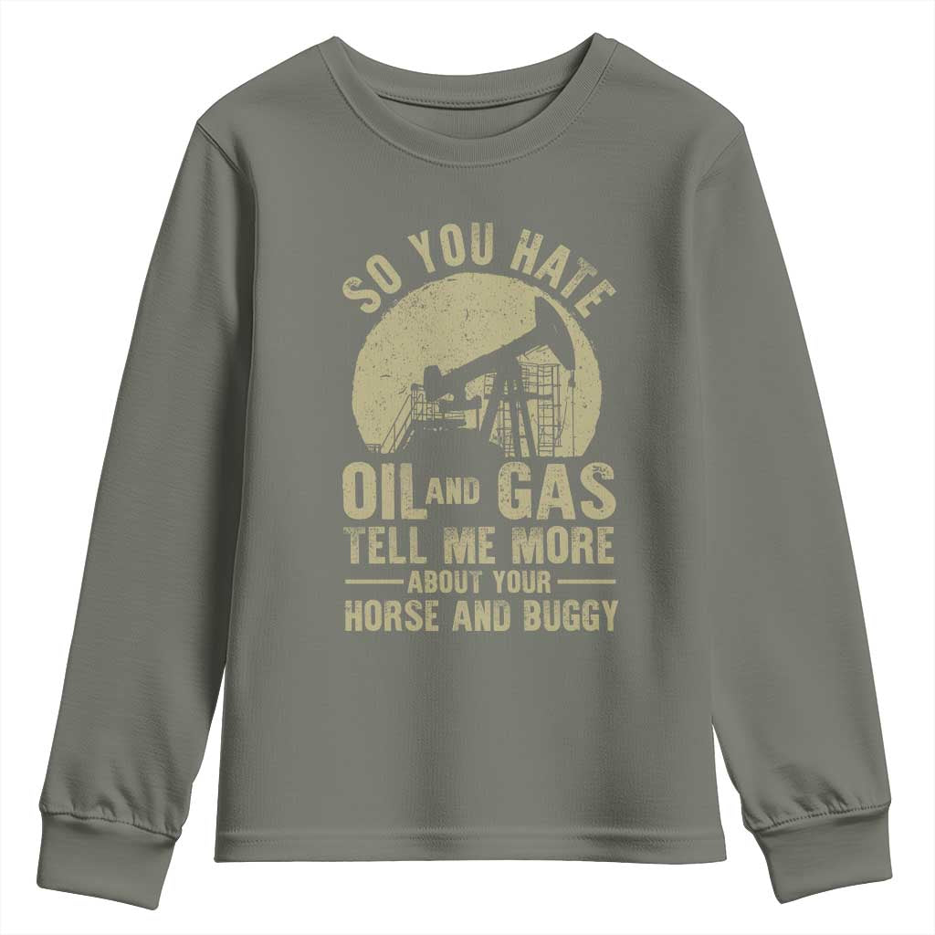So You Hate Oil and Gas Satirical Political Youth Sweatshirt Tell Me About Your Horse and Buggy Energy Commentary TS02 Military Green Print Your Wear